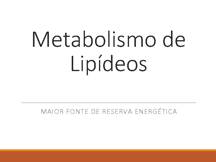 Metabolismo de Lipídeos MAIOR FONTE DE RESERVA ENERGÉTICA 