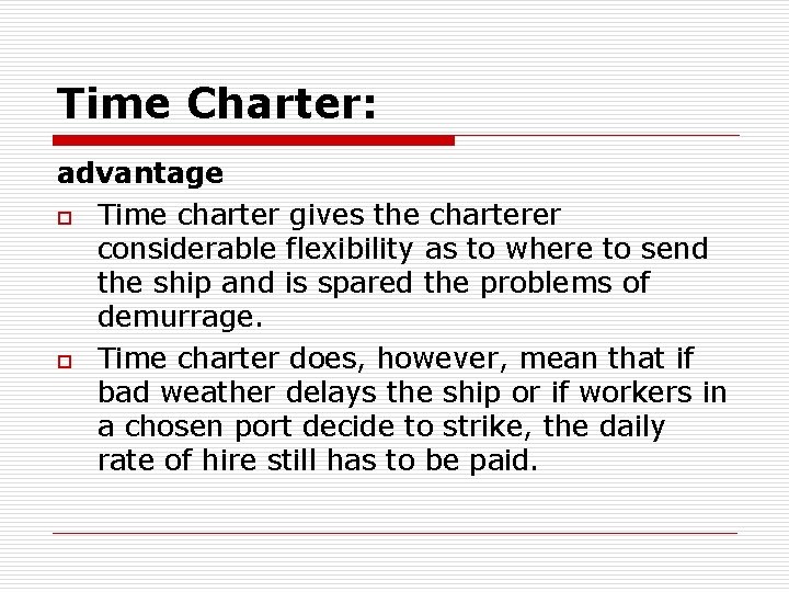 Time Charter: advantage o Time charter gives the charterer considerable flexibility as to where