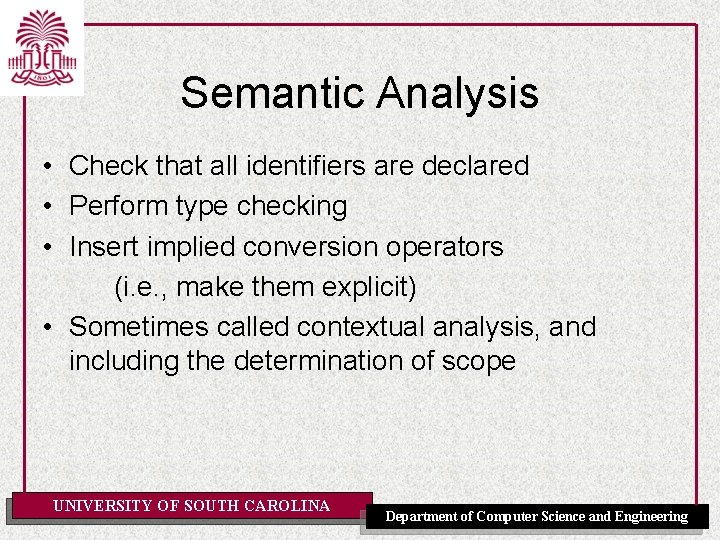 Semantic Analysis • Check that all identifiers are declared • Perform type checking •
