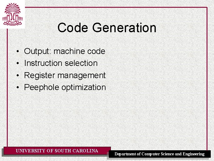 Code Generation • • Output: machine code Instruction selection Register management Peephole optimization UNIVERSITY