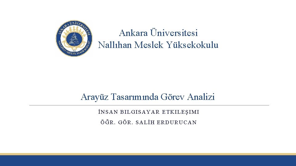 Ankara Üniversitesi Nallıhan Meslek Yüksekokulu Arayüz Tasarımında Görev Analizi İNSAN BILGISAYAR ETKILEŞIMI ÖĞR. GÖR.