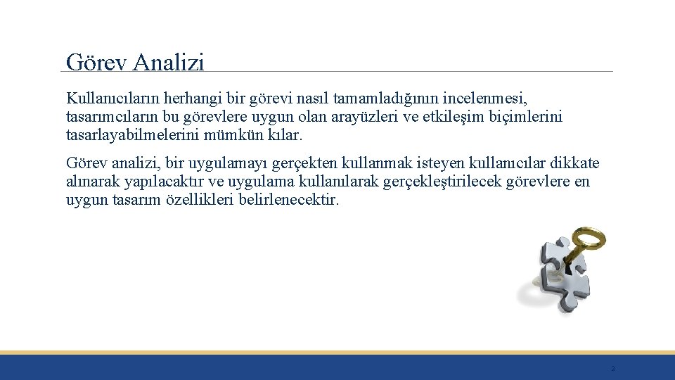 Görev Analizi Kullanıcıların herhangi bir görevi nasıl tamamladığının incelenmesi, tasarımcıların bu görevlere uygun olan