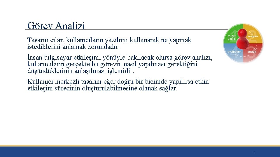 Görev Analizi Tasarımcılar, kullanıcıların yazılımı kullanarak ne yapmak istediklerini anlamak zorundadır. İnsan bilgisayar etkileşimi