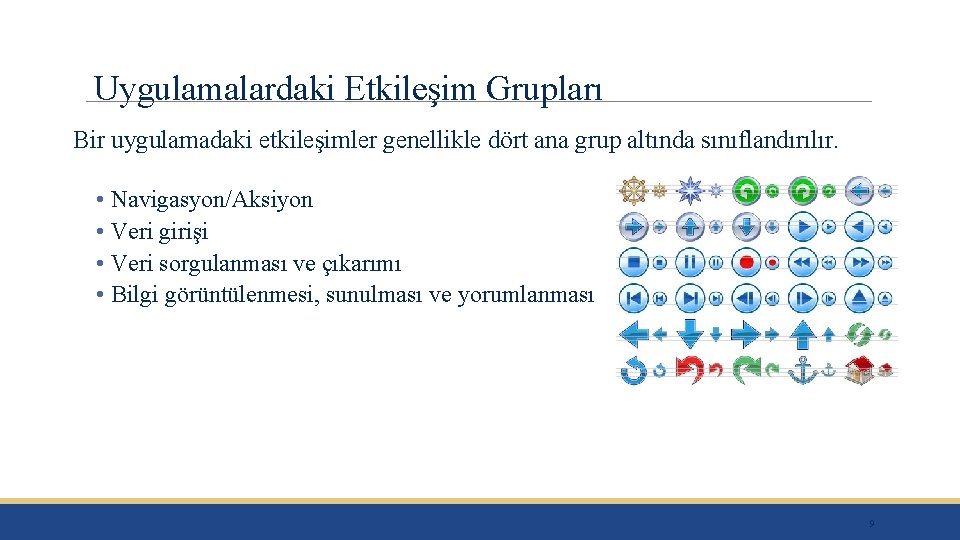 Uygulamalardaki Etkileşim Grupları Bir uygulamadaki etkileşimler genellikle dört ana grup altında sınıflandırılır. • Navigasyon/Aksiyon