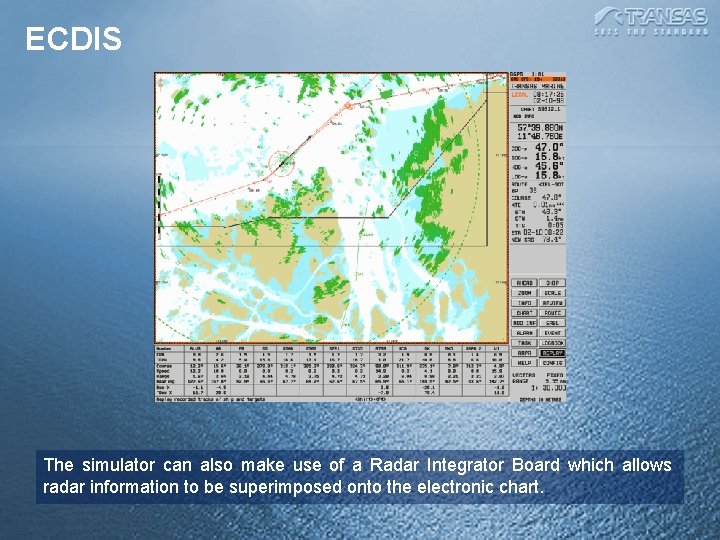 ECDIS The simulator can also make use of a Radar Integrator Board which allows