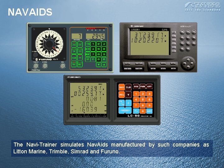 NAVAIDS The Navi-Trainer simulates Nav. Aids manufactured by such companies as Litton Marine, Trimble,