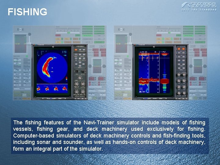 FISHING The fishing features of the Navi-Trainer simulator include models of fishing vessels, fishing