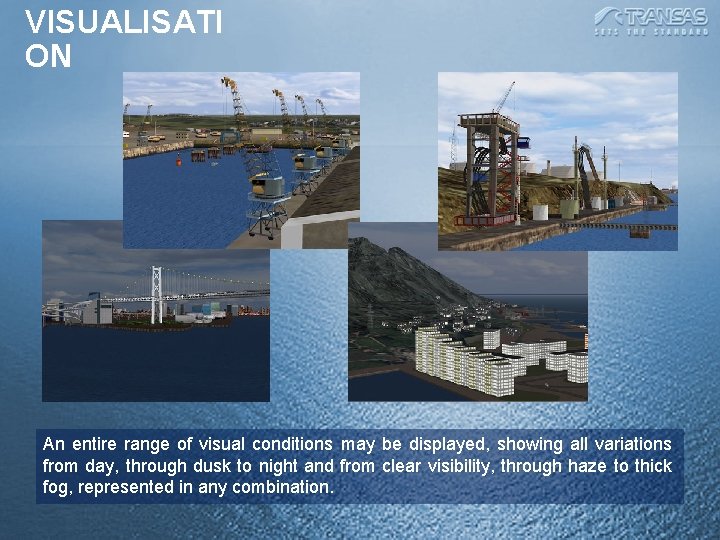VISUALISATI ON An entire range of visual conditions may be displayed, showing all variations