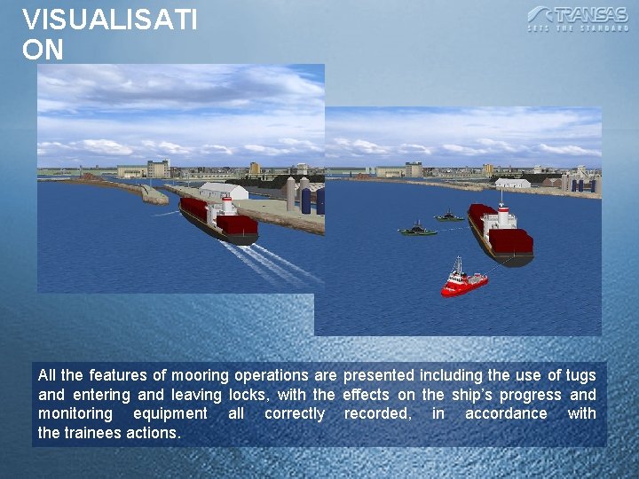 VISUALISATI ON All the features of mooring operations are presented including the use of