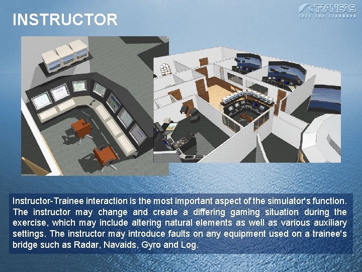 INSTRUCTOR Instructor-Trainee interaction is the most important aspect of the simulator's function. The instructor