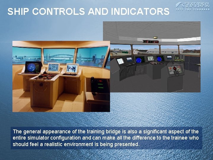 SHIP CONTROLS AND INDICATORS The general appearance of the training bridge is also a