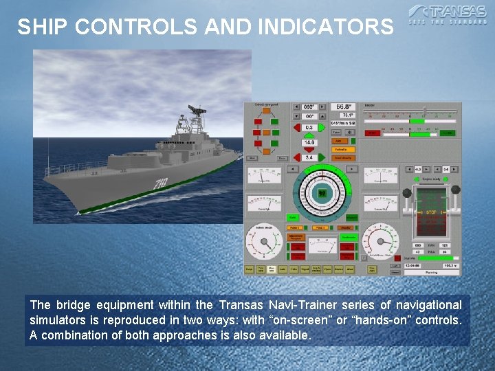 SHIP CONTROLS AND INDICATORS The bridge equipment within the Transas Navi-Trainer series of navigational