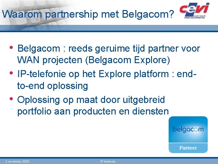 Waarom partnership met Belgacom? • Belgacom : reeds geruime tijd partner voor • •