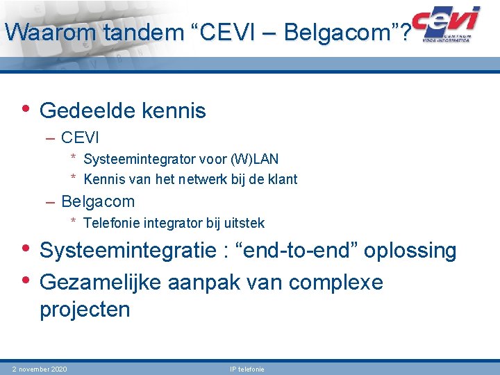 Waarom tandem “CEVI – Belgacom”? • Gedeelde kennis – CEVI * Systeemintegrator voor (W)LAN