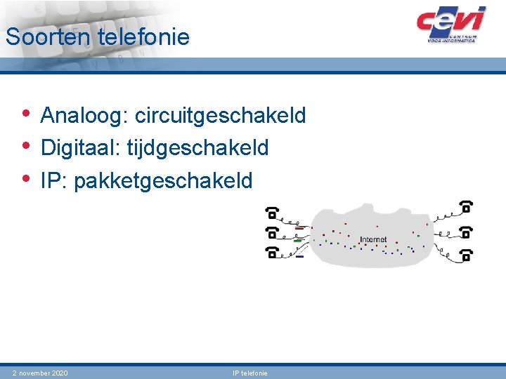 Soorten telefonie • Analoog: circuitgeschakeld • Digitaal: tijdgeschakeld • IP: pakketgeschakeld 2 november 2020