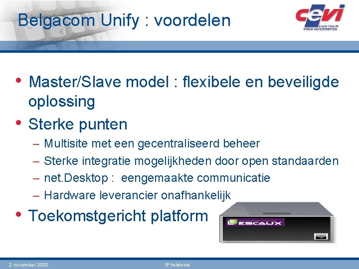 Belgacom Unify : voordelen • Master/Slave model : flexibele en beveiligde • oplossing Sterke