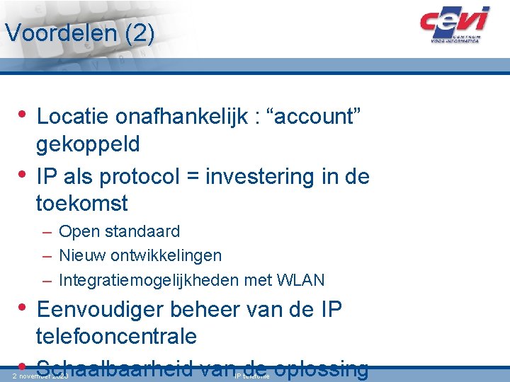 Voordelen (2) • Locatie onafhankelijk : “account” • gekoppeld IP als protocol = investering Voordelen (2) • Locatie onafhankelijk : “account” • gekoppeld IP als protocol = investering