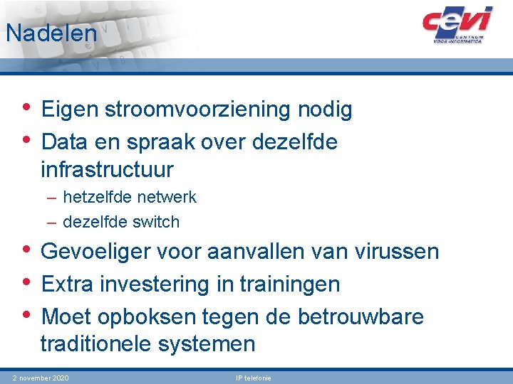 Nadelen • Eigen stroomvoorziening nodig • Data en spraak over dezelfde infrastructuur – hetzelfde Nadelen • Eigen stroomvoorziening nodig • Data en spraak over dezelfde infrastructuur – hetzelfde