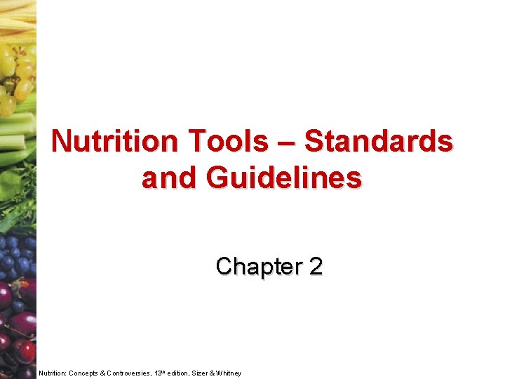 Nutrition Tools – Standards and Guidelines Chapter 2 Nutrition: Concepts & Controversies, 13 th