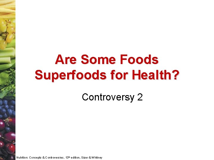 Are Some Foods Superfoods for Health? Controversy 2 Nutrition: Concepts & Controversies, 13 th