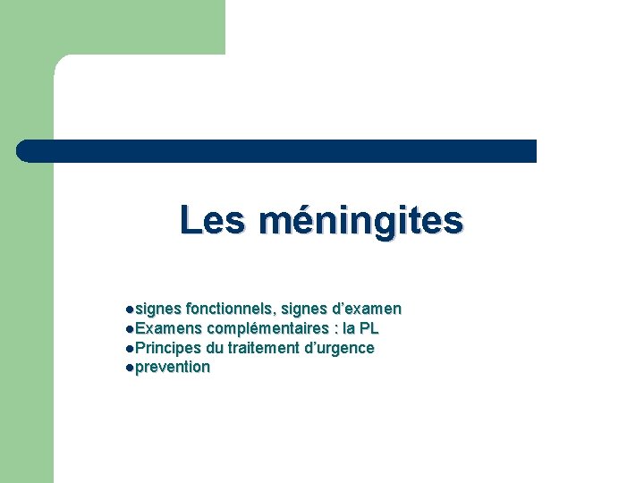 Les méningites lsignes fonctionnels, signes d’examen l. Examens complémentaires : la PL l. Principes