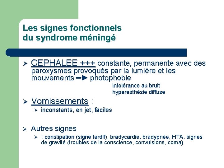 Les signes fonctionnels du syndrome méningé Ø CEPHALEE +++ constante, permanente avec des paroxysmes