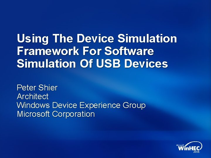 Using The Device Simulation Framework For Software Simulation Of USB Devices Peter Shier Architect