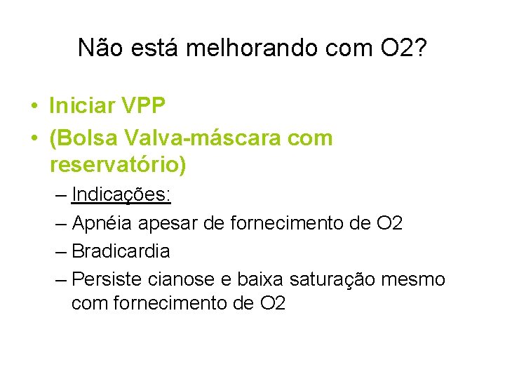 Não está melhorando com O 2? • Iniciar VPP • (Bolsa Valva-máscara com reservatório)