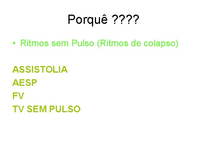 Porquê ? ? • Ritmos sem Pulso (Ritmos de colapso) ASSISTOLIA AESP FV TV