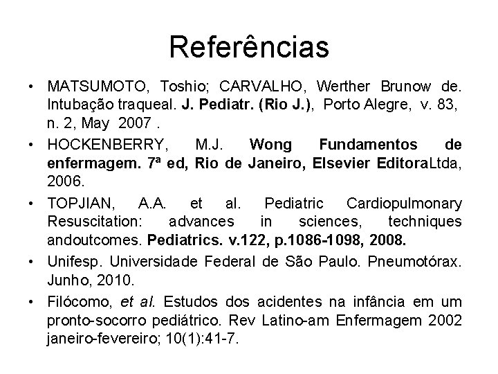 Referências • MATSUMOTO, Toshio; CARVALHO, Werther Brunow de. Intubação traqueal. J. Pediatr. (Rio J.