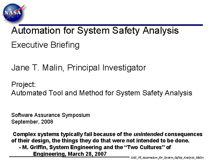 Automation for System Safety Analysis Executive Briefing Jane T. Malin, Principal Investigator Project: Automated