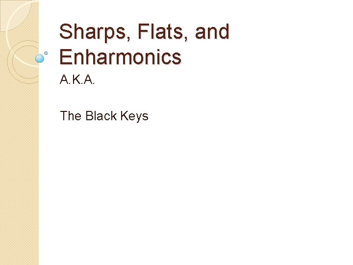 Sharps, Flats, and Enharmonics A. K. A. The Black Keys 