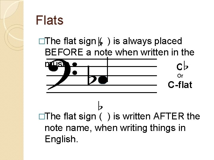 Flats �The flat sign ( ) is always placed BEFORE a note when written