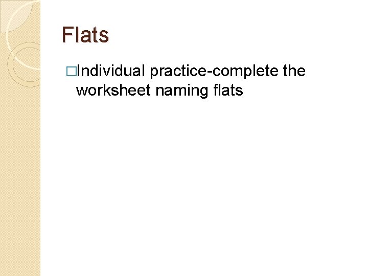 Flats �Individual practice-complete the worksheet naming flats 