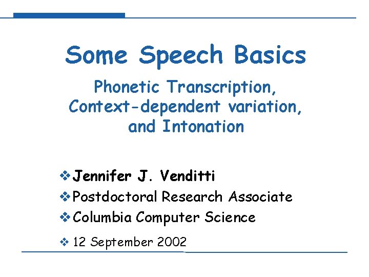 Some Speech Basics Phonetic Transcription, Context-dependent variation, and Intonation v Jennifer J. Venditti v