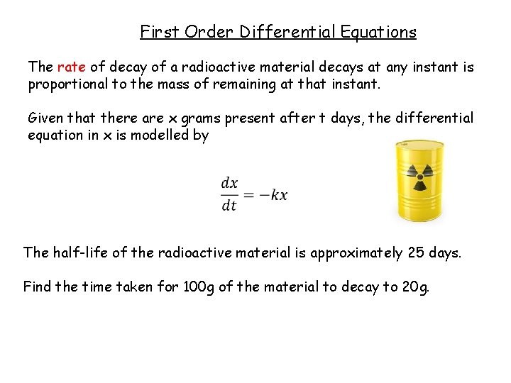 First Order Differential Equations The rate of decay of a radioactive material decays at