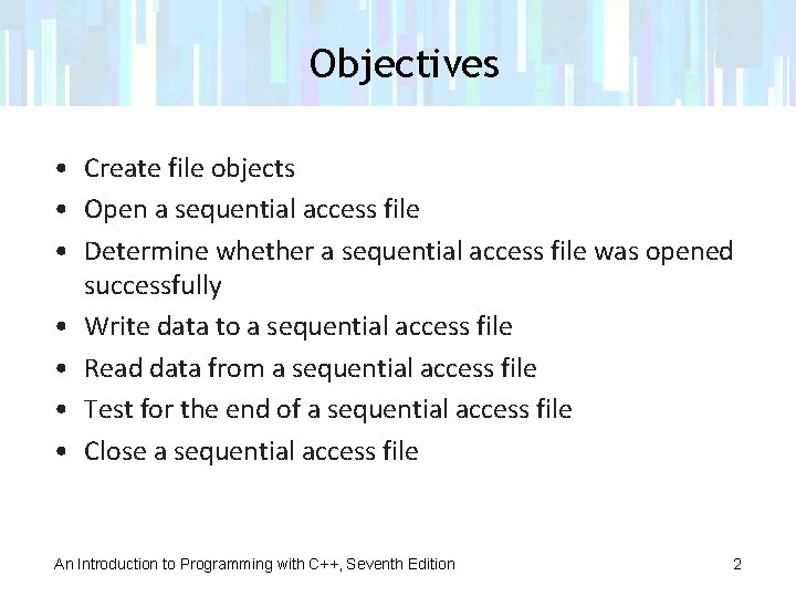 Objectives • Create file objects • Open a sequential access file • Determine whether