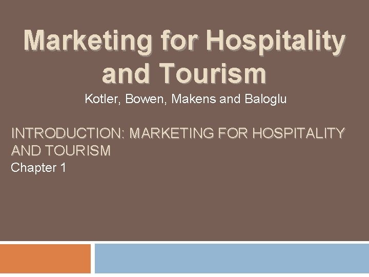 Marketing for Hospitality and Tourism Kotler, Bowen, Makens and Baloglu INTRODUCTION: MARKETING FOR HOSPITALITY