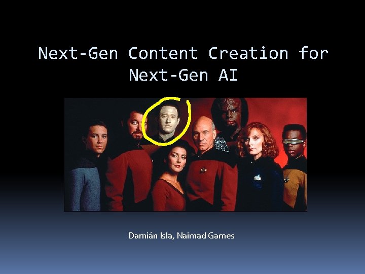 Next-Gen Content Creation for Next-Gen AI Damián Isla, Naimad Games 