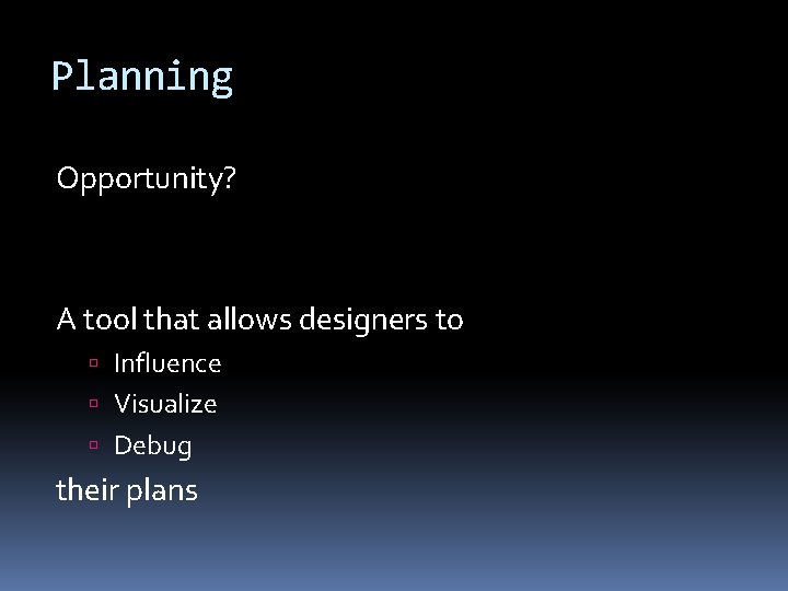 Planning Opportunity? A tool that allows designers to Influence Visualize Debug their plans 