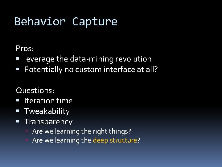 Behavior Capture Pros: leverage the data-mining revolution Potentially no custom interface at all? Questions: