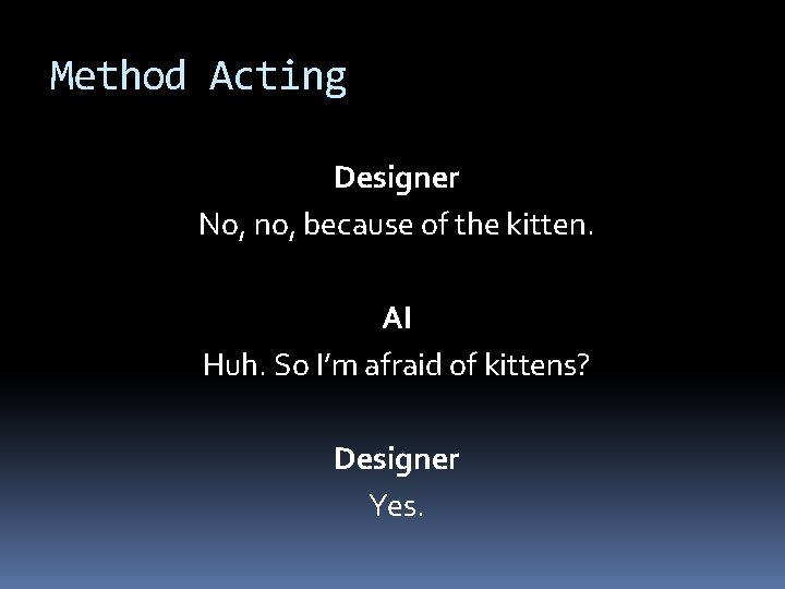 Method Acting Designer No, no, because of the kitten. AI Huh. So I’m afraid