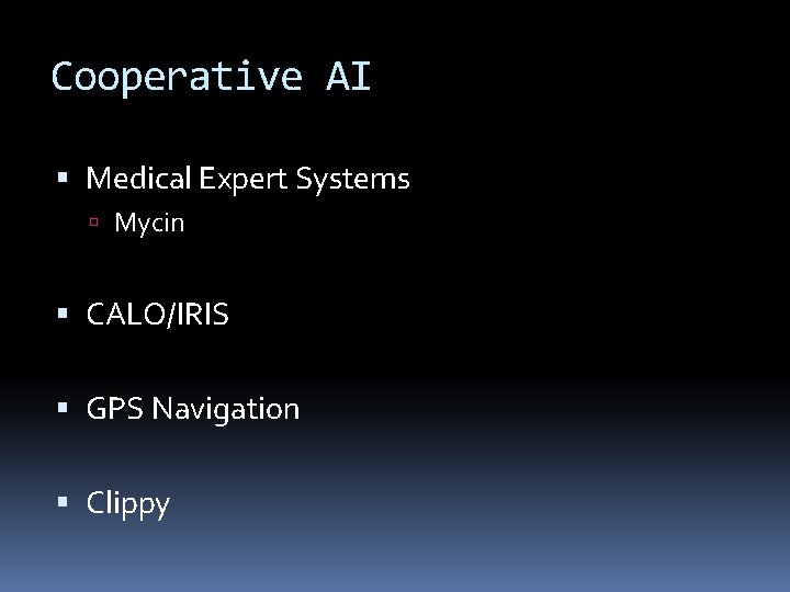 Cooperative AI Medical Expert Systems Mycin CALO/IRIS GPS Navigation Clippy 