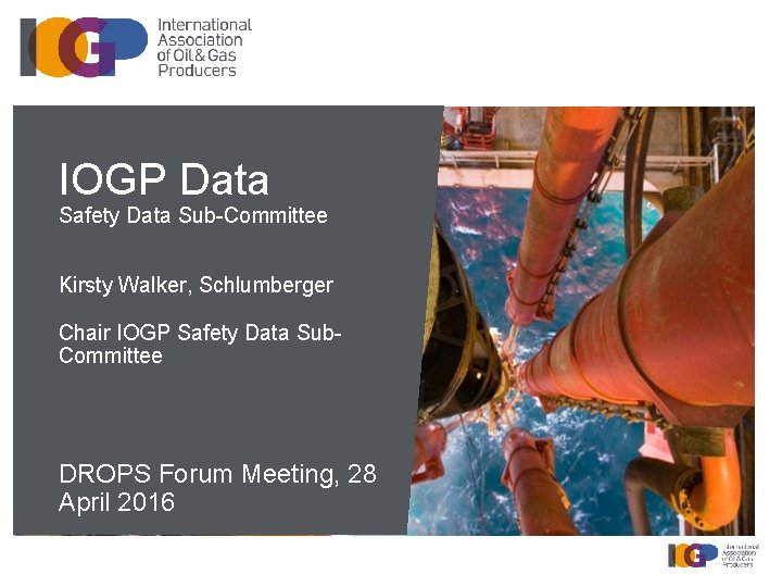 IOGP Data Safety Data Sub-Committee Kirsty Walker, Schlumberger Chair IOGP Safety Data Sub. Committee