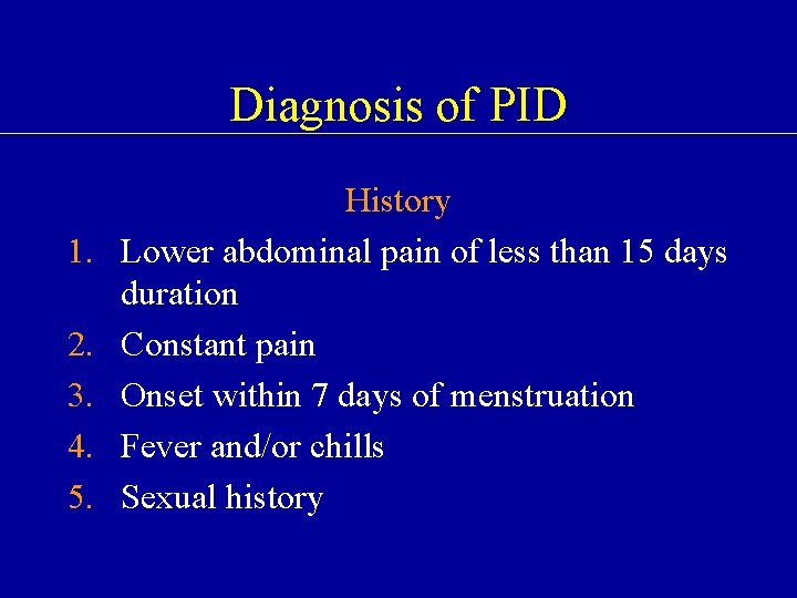 Diagnosis of PID 1. 2. 3. 4. 5. History Lower abdominal pain of less