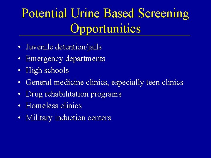 Potential Urine Based Screening Opportunities • • Juvenile detention/jails Emergency departments High schools General