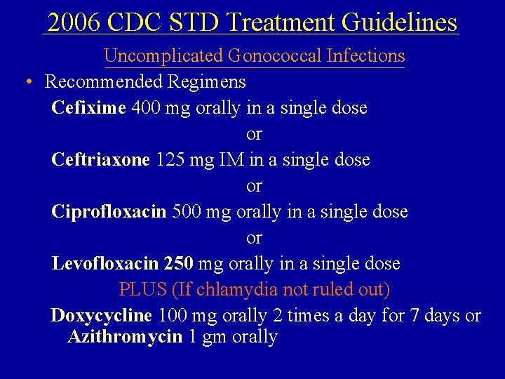 2006 CDC STD Treatment Guidelines Uncomplicated Gonococcal Infections • Recommended Regimens Cefixime 400 mg