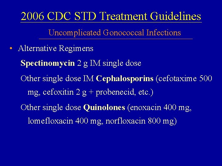 2006 CDC STD Treatment Guidelines Uncomplicated Gonococcal Infections • Alternative Regimens Spectinomycin 2 g