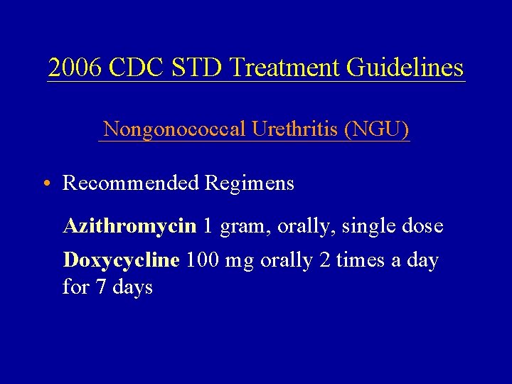 2006 CDC STD Treatment Guidelines Nongonococcal Urethritis (NGU) • Recommended Regimens Azithromycin 1 gram,