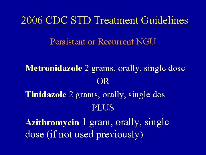 2006 CDC STD Treatment Guidelines Persistent or Recurrent NGU Metronidazole 2 grams, orally, single